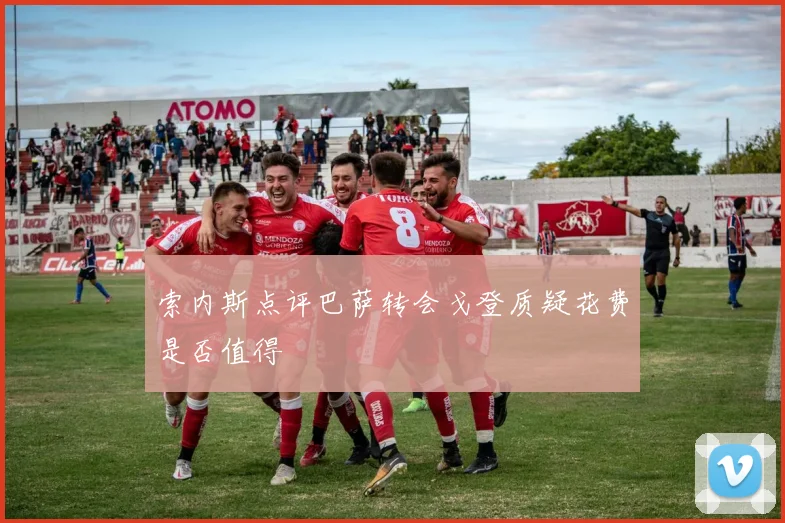 索内斯点评巴萨转会戈登质疑花费是否值得